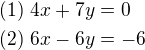 $(1)\ 4x+7y=0\nl(2)\ 6x-6y=-6$