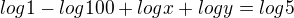 $log 1 - log 100 + log x + log y = log 5$