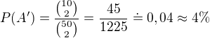 $P(A')=\frac{{10\choose 2}}{{50\choose 2}}=\frac{45}{1225}\doteq 0,04\approx 4\% $