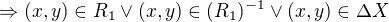 $\Rightarrow (x,y) \in R_1 \vee (x,y) \in (R_1)^{-1} \vee (x,y) \in \Delta X$