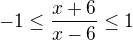 $-1\le \frac{x+6}{x-6}\le 1$
