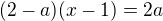 $ (2-a)(x-1) = 2a$
