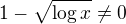 $1-\sqrt{\log x}\neq 0$