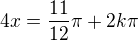 $4x=\frac{11}{12}\pi+2k\pi$
