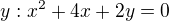 $y:x^{2}+4x+2y=0$