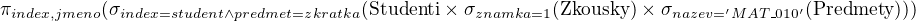 $\pi_{index,jmeno}(\sigma_{index=student \wedge predmet=zkratka}(\text{Studenti} \times \sigma_{znamka=1}(\text{Zkousky}) \times \sigma_{nazev='MAT\_010'}(\text{Predmety})))$