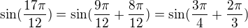 $\sin({\frac{17\pi}{12}})=\sin({\frac{9\pi}{12}+\frac{8\pi}{12}})=\sin({\frac{3\pi}{4}+\frac{2\pi}{3}})$