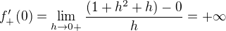 $f'_+(0) = \lim_{h \to 0+} \frac{(1 + h^2 + h) - 0}{h} = +\infty$