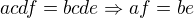 $acdf=bcde\Rightarrow af=be$