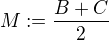 $M := \frac{B+C}{2}$