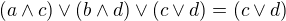 $(a\wedge c)\vee (b\wedge d)\vee (c\vee d)=(c\vee d)$