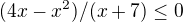 $(4x-x^{2})/(x+7)\le 0$