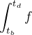 $\int_{t_b}^{t_d} f$
