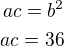 $ac=b^2\\ac=36$