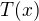 $T(x)$