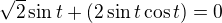 $\sqrt{2}\sin t+(2\sin t\cos t)=0$