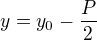 $y=y_{0}-\frac{P}{2}$