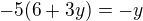 $-5(6+3y)=-y$