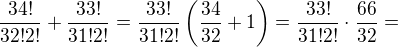 $\frac{34!}{32!2!}+\frac{33!}{31!2!}=\frac{33!}{31!2!}\left(\frac{34}{32}+1\right)=\frac{33!}{31!2!}\cdot\frac{66}{32}=$