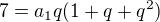 $7=a_1q(1+q+q^2)$