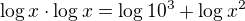 $\log x \cdot \log x=\log 10^3 + \log x^2$