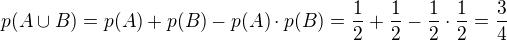 $p(A\cup B)=p(A)+p(B)-p(A)\cdot p(B)=\frac{1}{2}+\frac{1}{2}-\frac{1}{2}\cdot \frac{1}{2}=\frac{3}{4}$