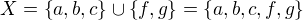 $X=\{a,b,c\}\cup\{f,g\}=\{a,b,c,f,g\}$