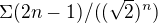 $\Sigma (2n-1)/((\sqrt{2})^n)$