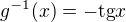 $g^{-1}(x)=-\text{tg}x$