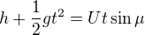 $h + \frac{1}{2}g t^{2} = U t \sin\mu$