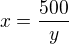 $ x=\frac {500}{y}$