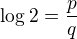 $\log_{} 2 = \frac{p}{q}$