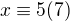 $x \equiv 5 (7)$