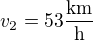 $v_2 = 53 \frac {\text{km}}{\text{h}}$