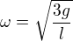 $\omega=\sqrt{\frac{3g}{l}}$