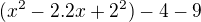 $(x^2-2.2x +2^2)-4-9$