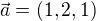 $\vec{a}=(1,2,1)$