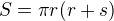 $S = \pi r(r+s)$