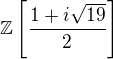 $\mathbb Z\[\frac{1+i\sqrt{19}}{2}\]$