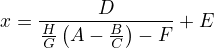 $x=\frac{D}{\frac{H}{G}\left(A-\frac{B}{C}\right)-F}+E$