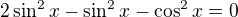 $2\sin ^2x-\sin ^2x-\cos ^2x=0$
