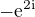 $-\mathrm{e}^{2\mathrm{i}}$