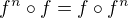 $f^{n} \circ f= f \circ f^{n}$