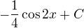 $-\frac{1}{4}\cos 2x +C$