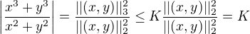 $\left|\frac{x^3+y^3}{x^2+y^2}\right|=\frac{||(x,y)||_3^2}{||(x,y)||_2^2}\le K\frac{||(x,y)||_2^2}{||(x,y)||_2^2}=K$