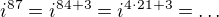 $i^{87}=i^{84+3}=i^{4\cdot 21+3}=\ldots $