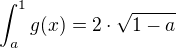 $\int_{a}^{1}g(x)=2 \cdot \sqrt{1-a}$
