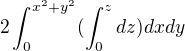 $2\int_{0}^{x^{2}+y^{2}}(\int_{0}^{z}dz)dxdy$