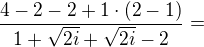 $\frac{4-2-2+1\cdot (2-1)}{1+\sqrt{2i}+\sqrt{2i}-2}=$