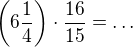 $\(6\frac{1}{4}\)\cdot \frac{16}{15}=\ldots$